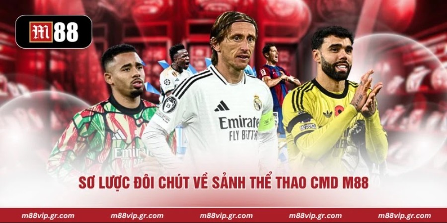 Thể Thao CMD M88 - Chạm Đến Sự Kịch Tính Mỗi Ngày Sơ lược đôi chút về sảnh thể thao CMD M88
