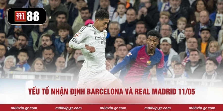 Nhận Định Barcelona Vs Real Madrid 11/05 Chính Xác Yếu tố nhận định Barcelona và Real Madrid 11/05